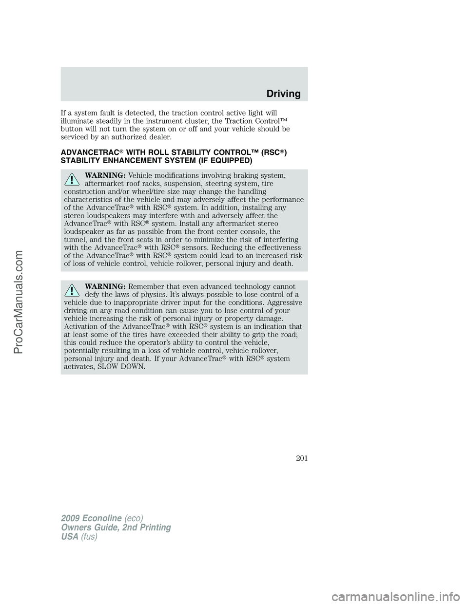 FORD ECONOLINE 2009 User Guide If a system fault is detected, the traction control active light will
illuminate steadily in the instrument cluster, the Traction Control™
button will not turn the system on or off and your vehicle FORD ECONOLINE 2009 User Guide If a system fault is detected, the traction control active light will
illuminate steadily in the instrument cluster, the Traction Control™
button will not turn the system on or off and your vehicle