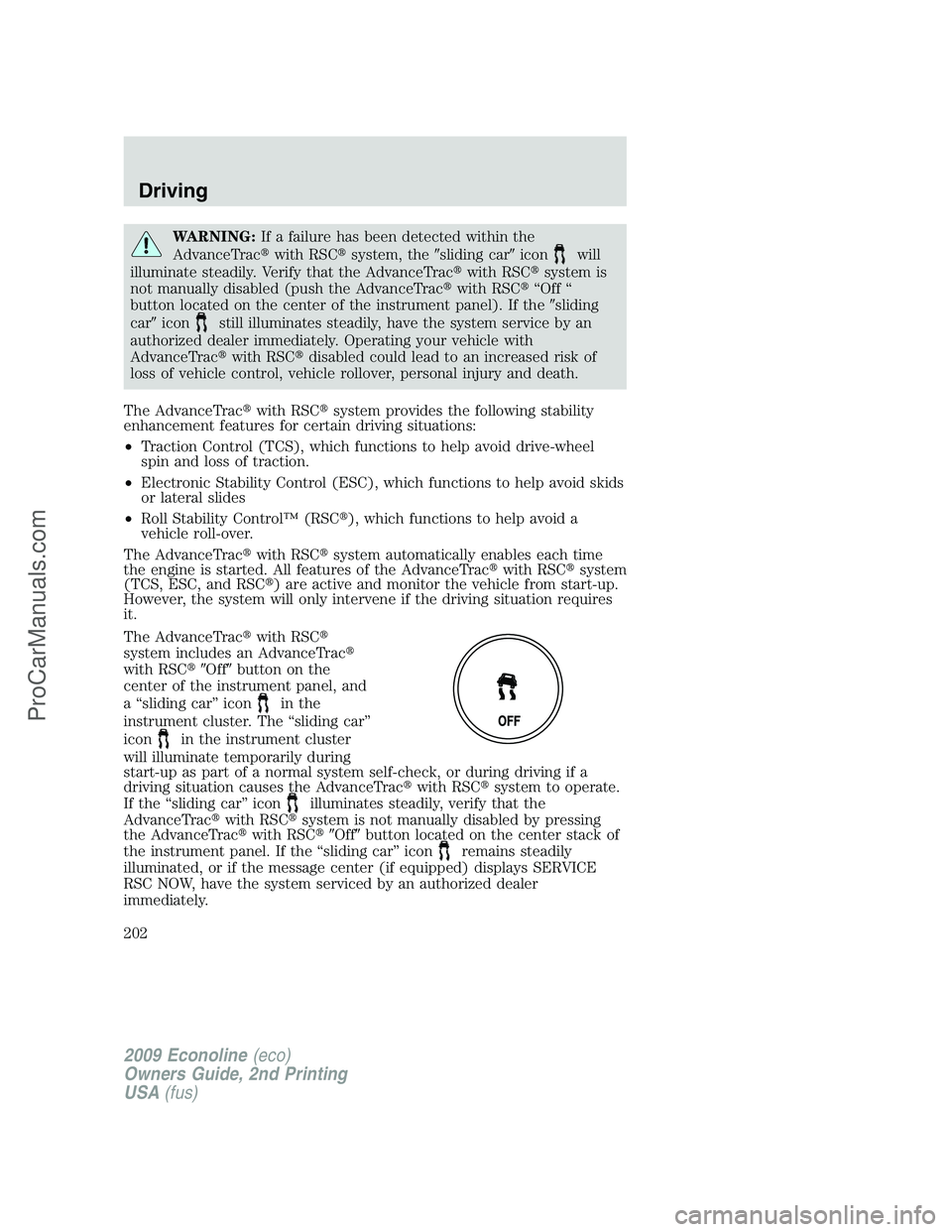 FORD ECONOLINE 2009  Owners Manual WARNING:If a failure has been detected within the
AdvanceTracwith RSCsystem, thesliding caricon
will
illuminate steadily. Verify that the AdvanceTracwith RSCsystem is
not manually disabled (push