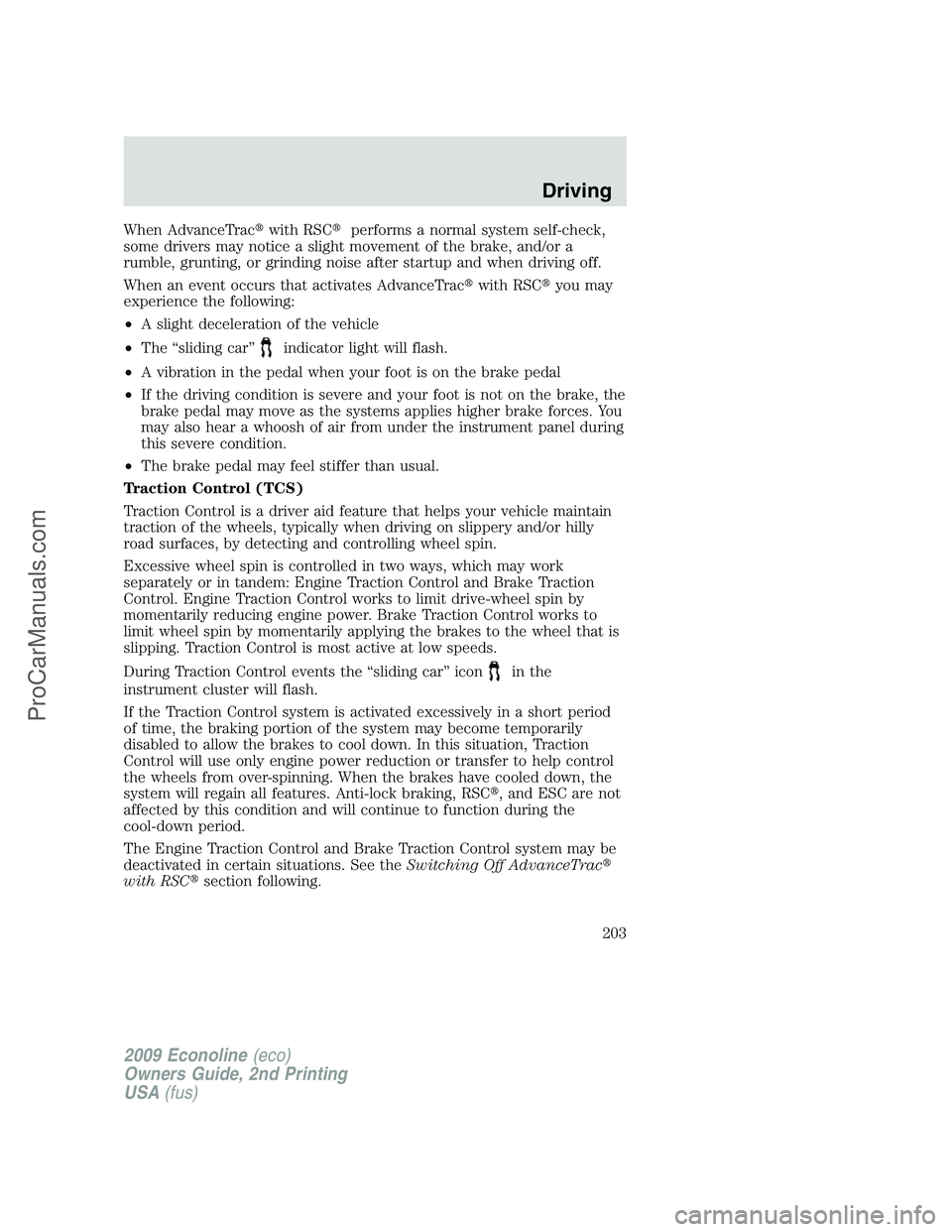 FORD ECONOLINE 2009  Owners Manual When AdvanceTracwith RSCperforms a normal system self-check,
some drivers may notice a slight movement of the brake, and/or a
rumble, grunting, or grinding noise after startup and when driving off.
