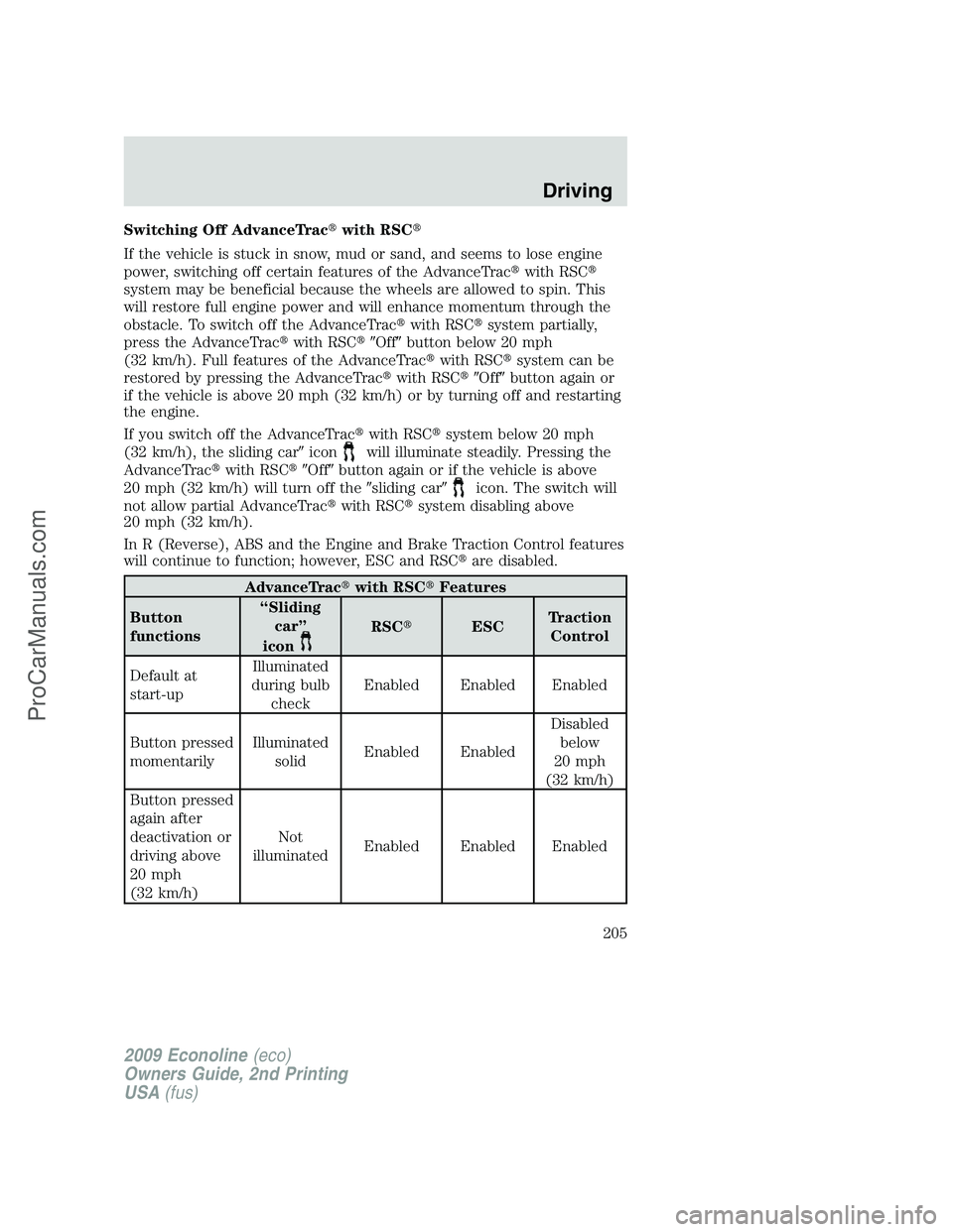 FORD ECONOLINE 2009  Owners Manual Switching Off AdvanceTracwith RSC
If the vehicle is stuck in snow, mud or sand, and seems to lose engine
power, switching off certain features of the AdvanceTracwith RSC
system may be beneficial b