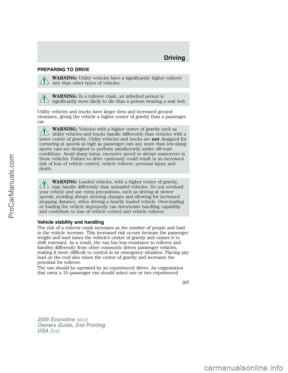 FORD ECONOLINE 2009  Owners Manual PREPARING TO DRIVE
WARNING:Utility vehicles have a significantly higher rollover
rate than other types of vehicles.
WARNING:In a rollover crash, an unbelted person is
significantly more likely to die 