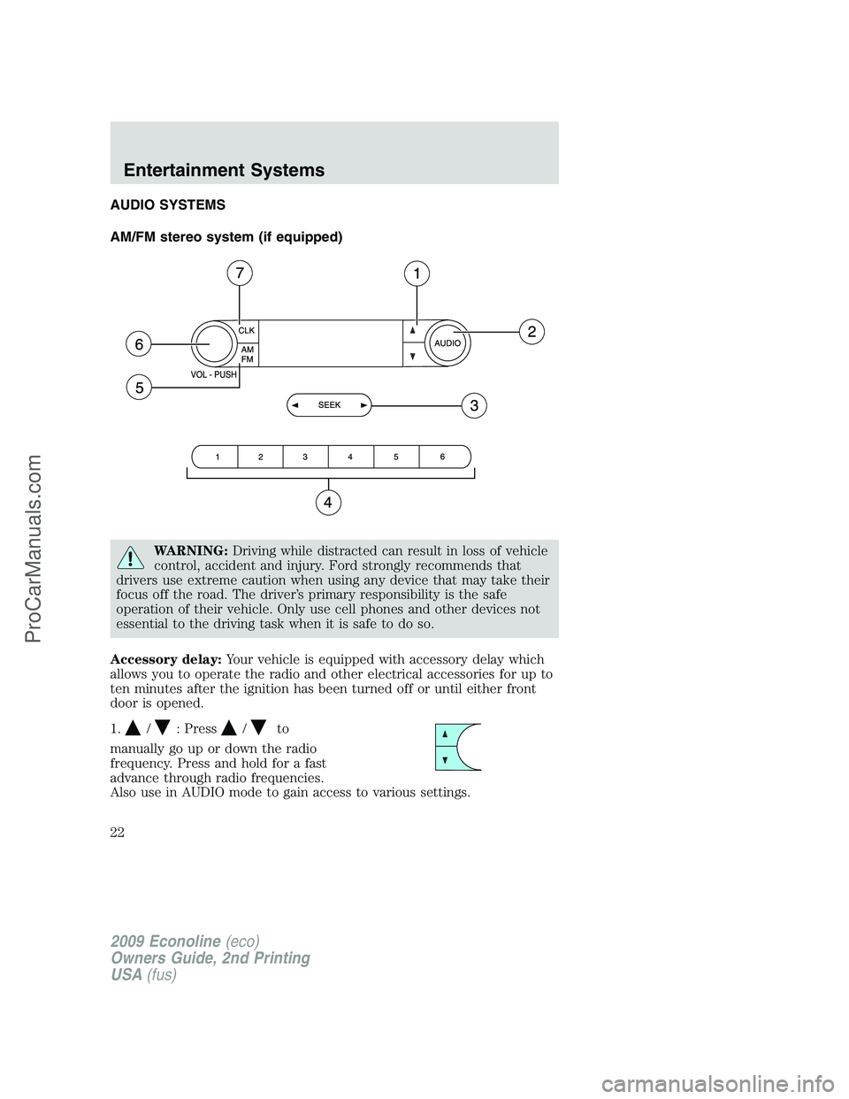 FORD ECONOLINE 2009 Owners Manual AUDIO SYSTEMS
AM/FM stereo system (if equipped)
WARNING:Driving while distracted can result in loss of vehicle
control, accident and injury. Ford strongly recommends that
drivers use extreme caution w FORD ECONOLINE 2009 Owners Manual AUDIO SYSTEMS
AM/FM stereo system (if equipped)
WARNING:Driving while distracted can result in loss of vehicle
control, accident and injury. Ford strongly recommends that
drivers use extreme caution w