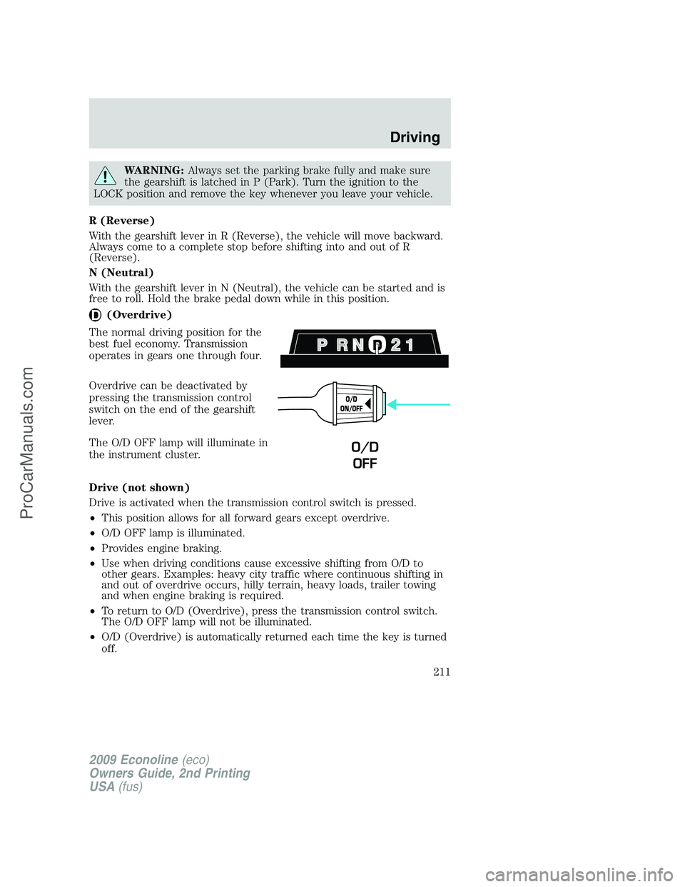 FORD ECONOLINE 2009 Owners Manual WARNING:Always set the parking brake fully and make sure
the gearshift is latched in P (Park). Turn the ignition to the
LOCK position and remove the key whenever you leave your vehicle.
R (Reverse)
Wi FORD ECONOLINE 2009 Owners Manual WARNING:Always set the parking brake fully and make sure
the gearshift is latched in P (Park). Turn the ignition to the
LOCK position and remove the key whenever you leave your vehicle.
R (Reverse)
Wi