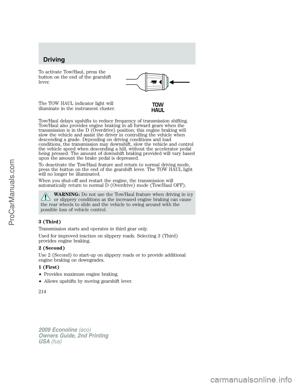 FORD ECONOLINE 2009 Owners Manual To activate Tow/Haul, press the
button on the end of the gearshift
lever.
The TOW HAUL indicator light will
illuminate in the instrument cluster.
Tow/Haul delays upshifts to reduce frequency of transm FORD ECONOLINE 2009 Owners Manual To activate Tow/Haul, press the
button on the end of the gearshift
lever.
The TOW HAUL indicator light will
illuminate in the instrument cluster.
Tow/Haul delays upshifts to reduce frequency of transm