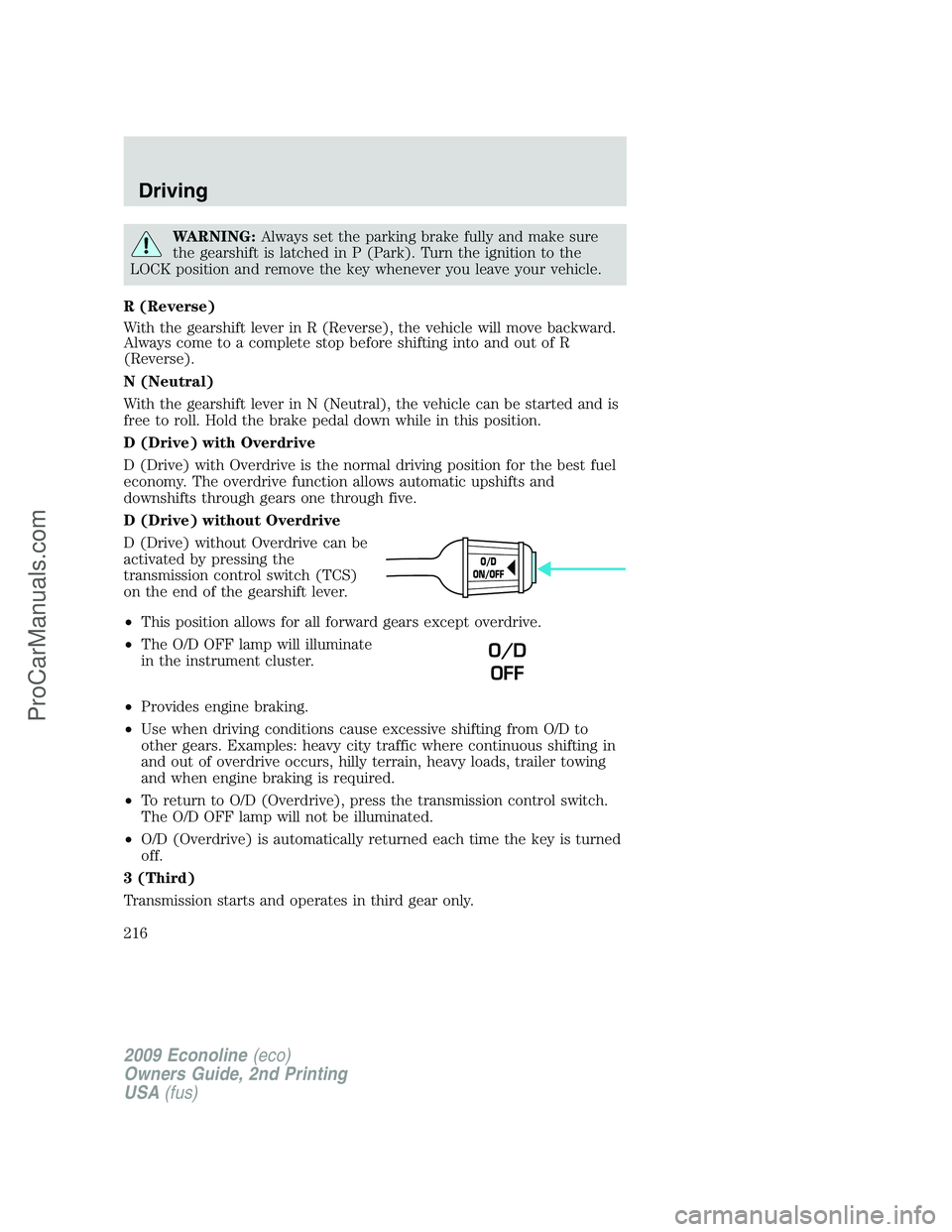 FORD ECONOLINE 2009 Owners Manual WARNING:Always set the parking brake fully and make sure
the gearshift is latched in P (Park). Turn the ignition to the
LOCK position and remove the key whenever you leave your vehicle.
R (Reverse)
Wi FORD ECONOLINE 2009 Owners Manual WARNING:Always set the parking brake fully and make sure
the gearshift is latched in P (Park). Turn the ignition to the
LOCK position and remove the key whenever you leave your vehicle.
R (Reverse)
Wi
