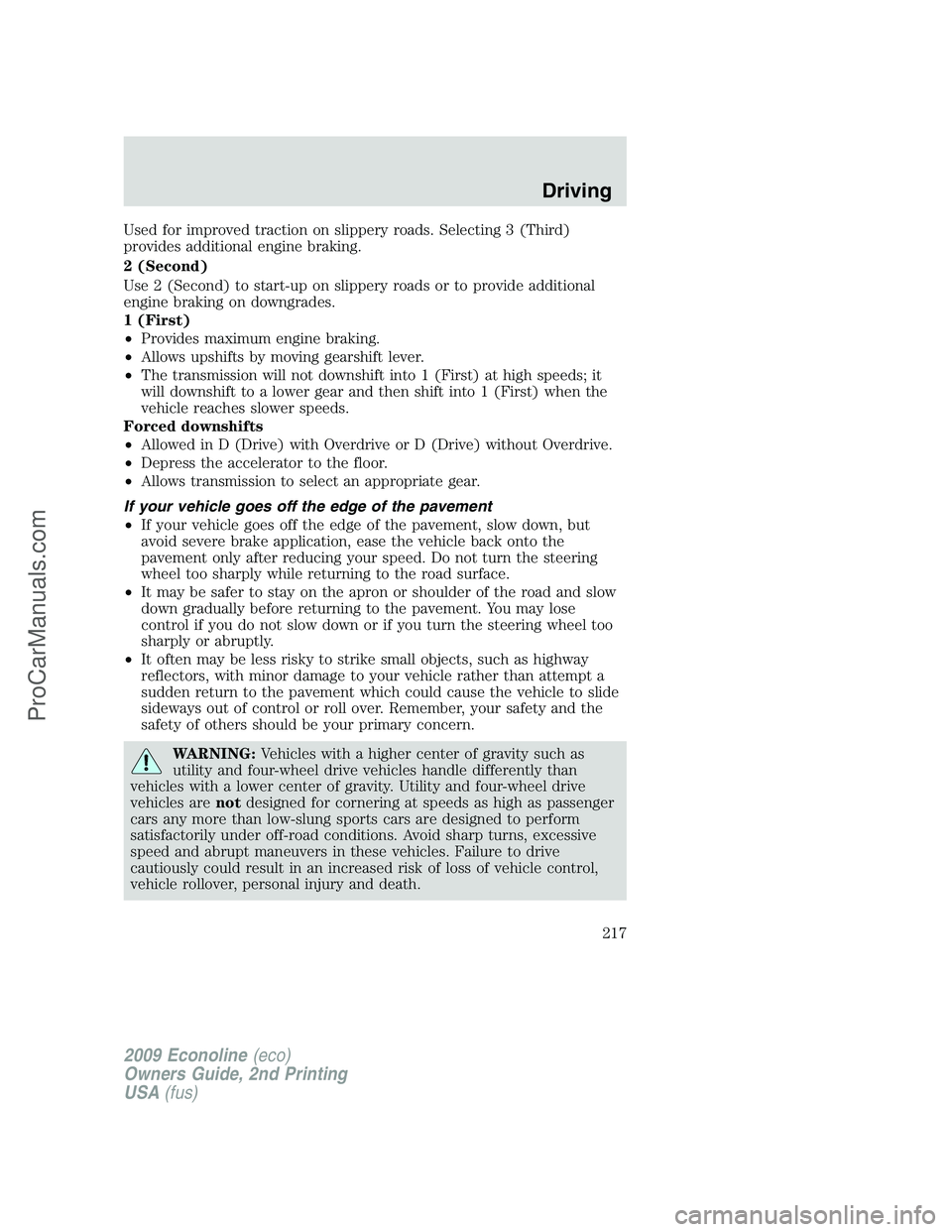 FORD ECONOLINE 2009 Owners Manual Used for improved traction on slippery roads. Selecting 3 (Third)
provides additional engine braking.
2 (Second)
Use 2 (Second) to start-up on slippery roads or to provide additional
engine braking on FORD ECONOLINE 2009 Owners Manual Used for improved traction on slippery roads. Selecting 3 (Third)
provides additional engine braking.
2 (Second)
Use 2 (Second) to start-up on slippery roads or to provide additional
engine braking on
