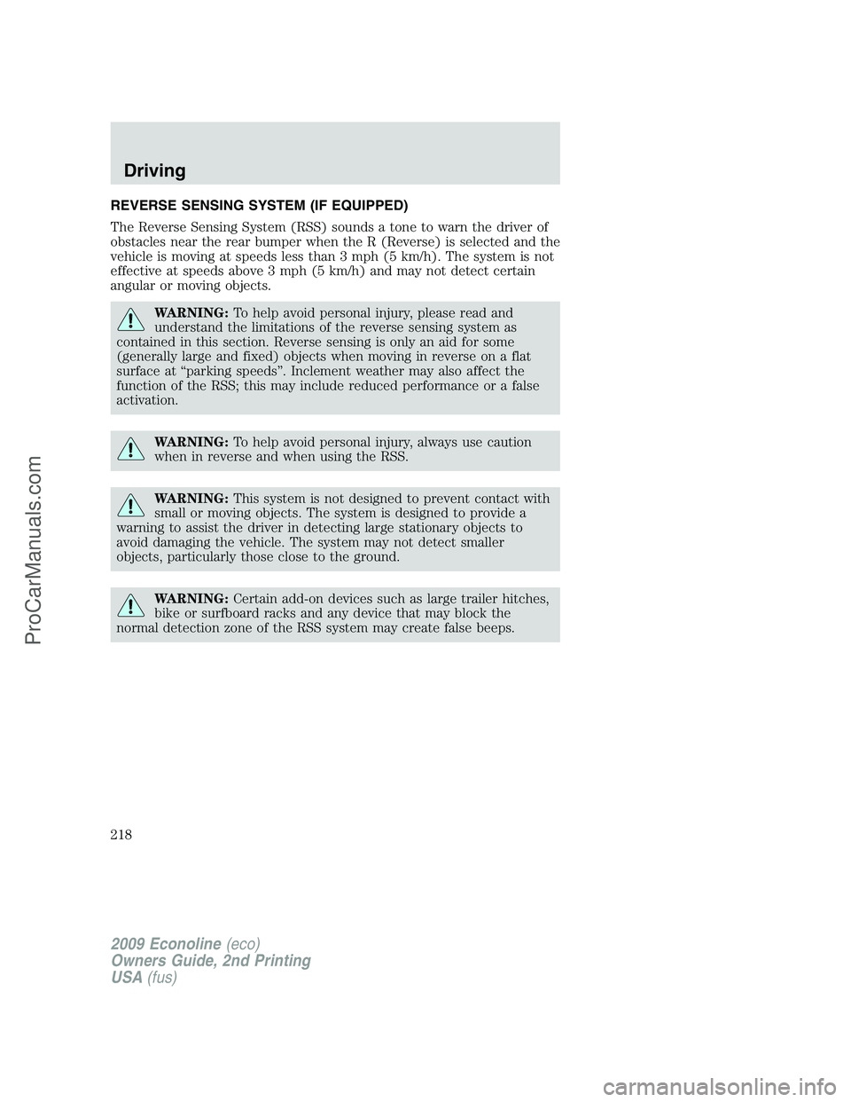 FORD ECONOLINE 2009 Owners Manual REVERSE SENSING SYSTEM (IF EQUIPPED)
The Reverse Sensing System (RSS) sounds a tone to warn the driver of
obstacles near the rear bumper when the R (Reverse) is selected and the
vehicle is moving at s FORD ECONOLINE 2009 Owners Manual REVERSE SENSING SYSTEM (IF EQUIPPED)
The Reverse Sensing System (RSS) sounds a tone to warn the driver of
obstacles near the rear bumper when the R (Reverse) is selected and the
vehicle is moving at s
