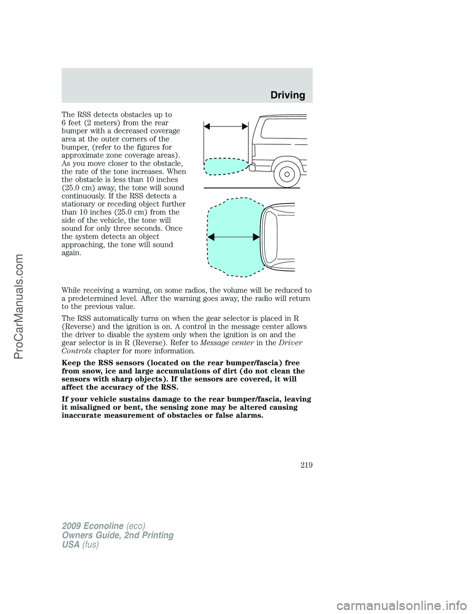 FORD ECONOLINE 2009 User Guide The RSS detects obstacles up to
6 feet (2 meters) from the rear
bumper with a decreased coverage
area at the outer corners of the
bumper, (refer to the figures for
approximate zone coverage areas).
As FORD ECONOLINE 2009 User Guide The RSS detects obstacles up to
6 feet (2 meters) from the rear
bumper with a decreased coverage
area at the outer corners of the
bumper, (refer to the figures for
approximate zone coverage areas).
As