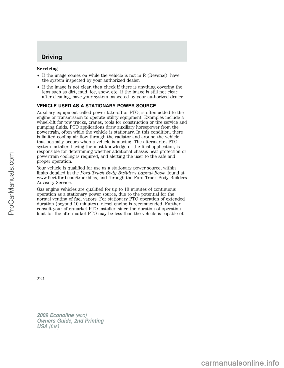 FORD ECONOLINE 2009 Owners Manual Servicing
•If the image comes on while the vehicle is not in R (Reverse), have
the system inspected by your authorized dealer.
•If the image is not clear, then check if there is anything covering FORD ECONOLINE 2009 Owners Manual Servicing
•If the image comes on while the vehicle is not in R (Reverse), have
the system inspected by your authorized dealer.
•If the image is not clear, then check if there is anything covering