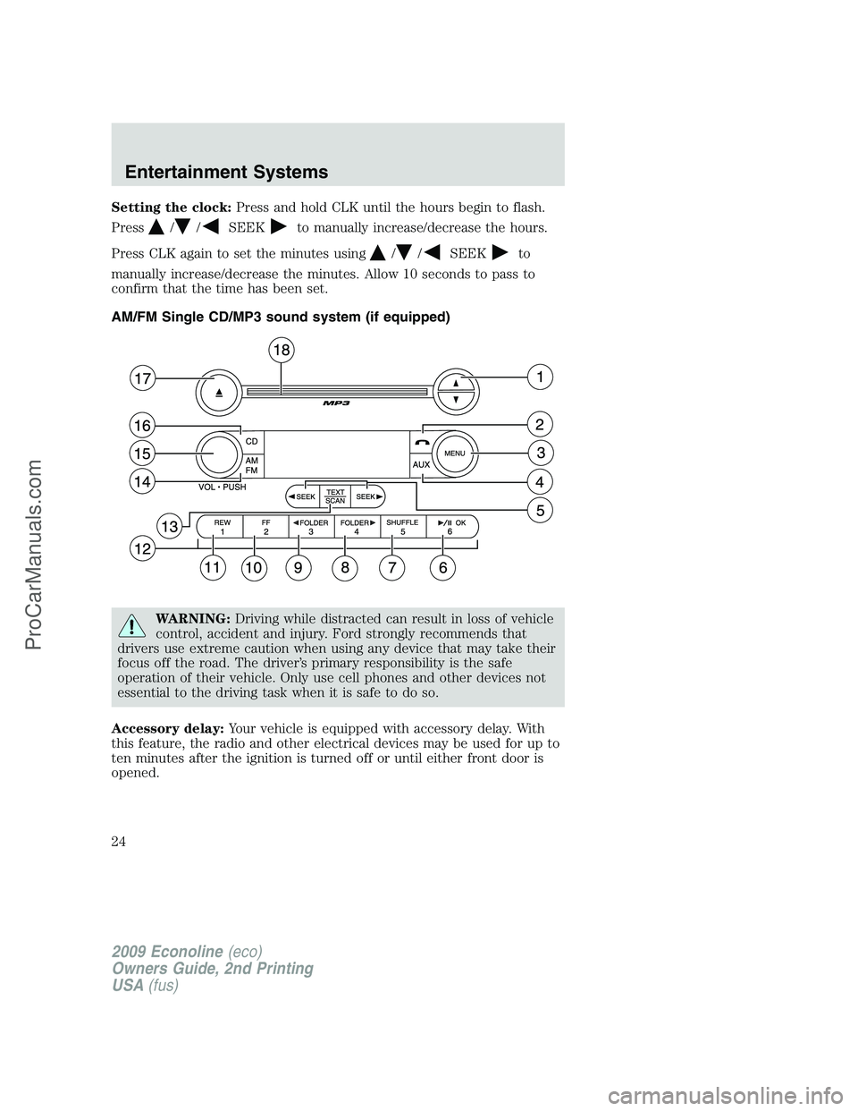 FORD ECONOLINE 2009  Owners Manual Setting the clock:Press and hold CLK until the hours begin to flash.
Press
//SEEKto manually increase/decrease the hours.
Press CLK again to set the minutes using
//SEEKto
manually increase/decrease t