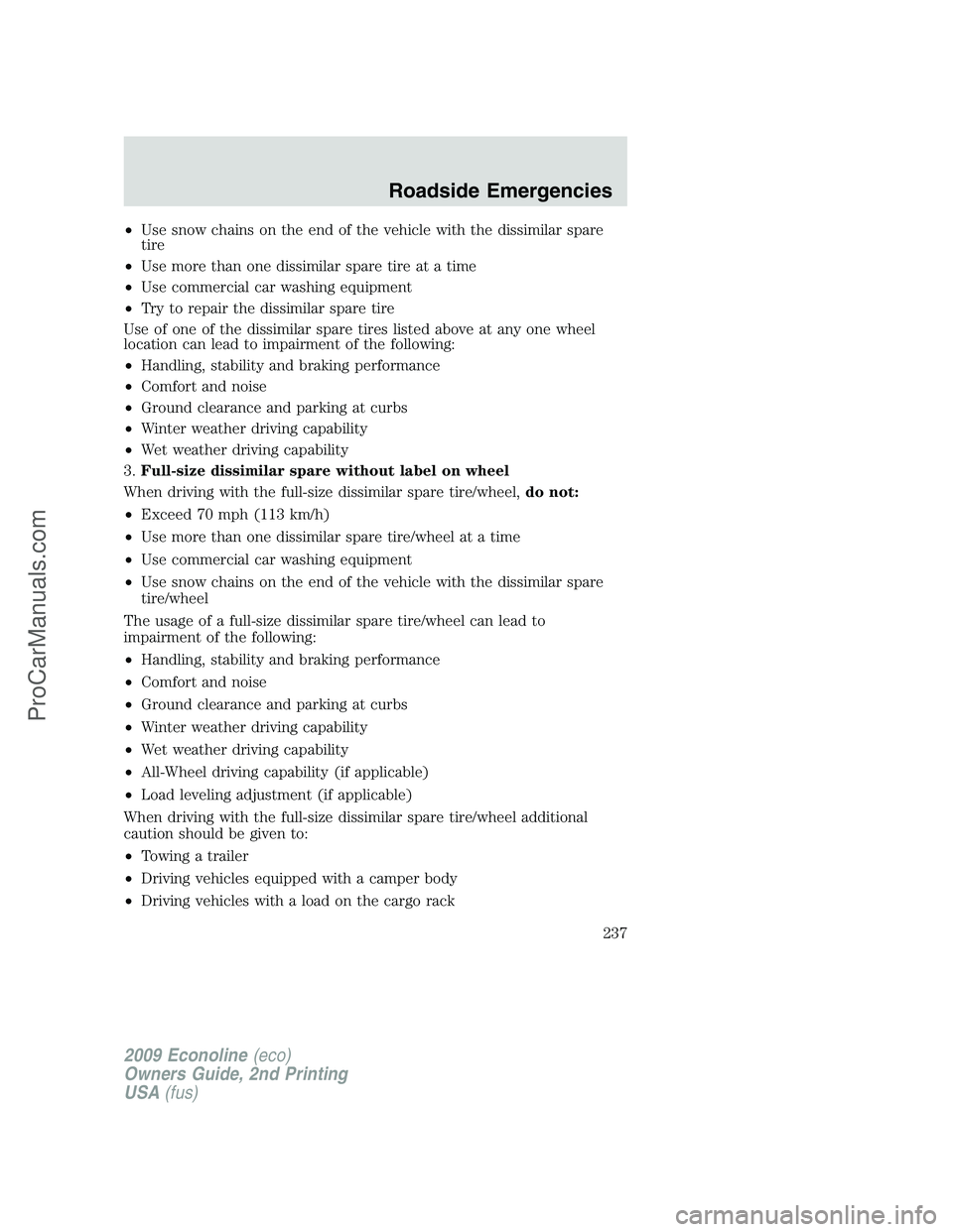 FORD ECONOLINE 2009 Owners Manual •Use snow chains on the end of the vehicle with the dissimilar spare
tire
•Use more than one dissimilar spare tire at a time
•Use commercial car washing equipment
•Try to repair the dissimilar FORD ECONOLINE 2009 Owners Manual •Use snow chains on the end of the vehicle with the dissimilar spare
tire
•Use more than one dissimilar spare tire at a time
•Use commercial car washing equipment
•Try to repair the dissimilar