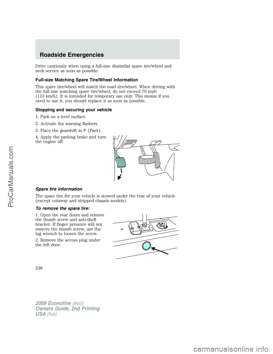 FORD ECONOLINE 2009 Owners Manual Drive cautiously when using a full-size dissimilar spare tire/wheel and
seek service as soon as possible.
Full-size Matching Spare Tire/Wheel Information
This spare tire/wheel will match the road tire FORD ECONOLINE 2009 Owners Manual Drive cautiously when using a full-size dissimilar spare tire/wheel and
seek service as soon as possible.
Full-size Matching Spare Tire/Wheel Information
This spare tire/wheel will match the road tire