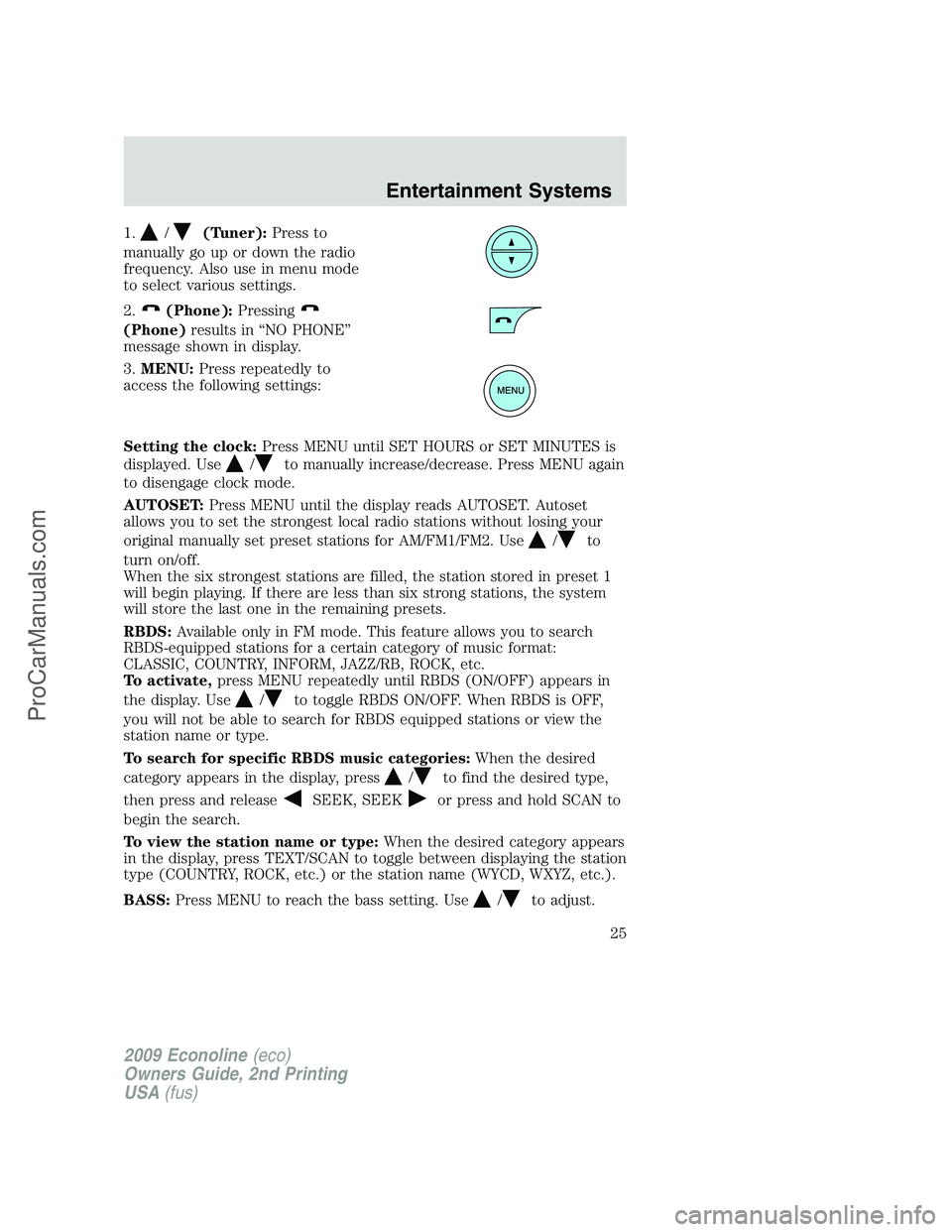 FORD ECONOLINE 2009  Owners Manual 1./(Tuner):Press to
manually go up or down the radio
frequency. Also use in menu mode
to select various settings.
2.
(Phone):Pressing
(Phone)results in “NO PHONE”
message shown in display.
3.MENU: