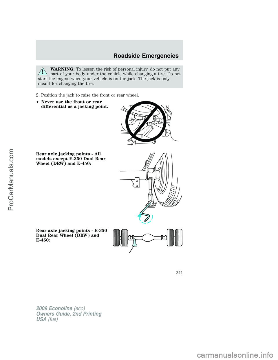 FORD ECONOLINE 2009 Owners Manual WARNING:To lessen the risk of personal injury, do not put any
part of your body under the vehicle while changing a tire. Do not
start the engine when your vehicle is on the jack. The jack is only
mean FORD ECONOLINE 2009 Owners Manual WARNING:To lessen the risk of personal injury, do not put any
part of your body under the vehicle while changing a tire. Do not
start the engine when your vehicle is on the jack. The jack is only
mean