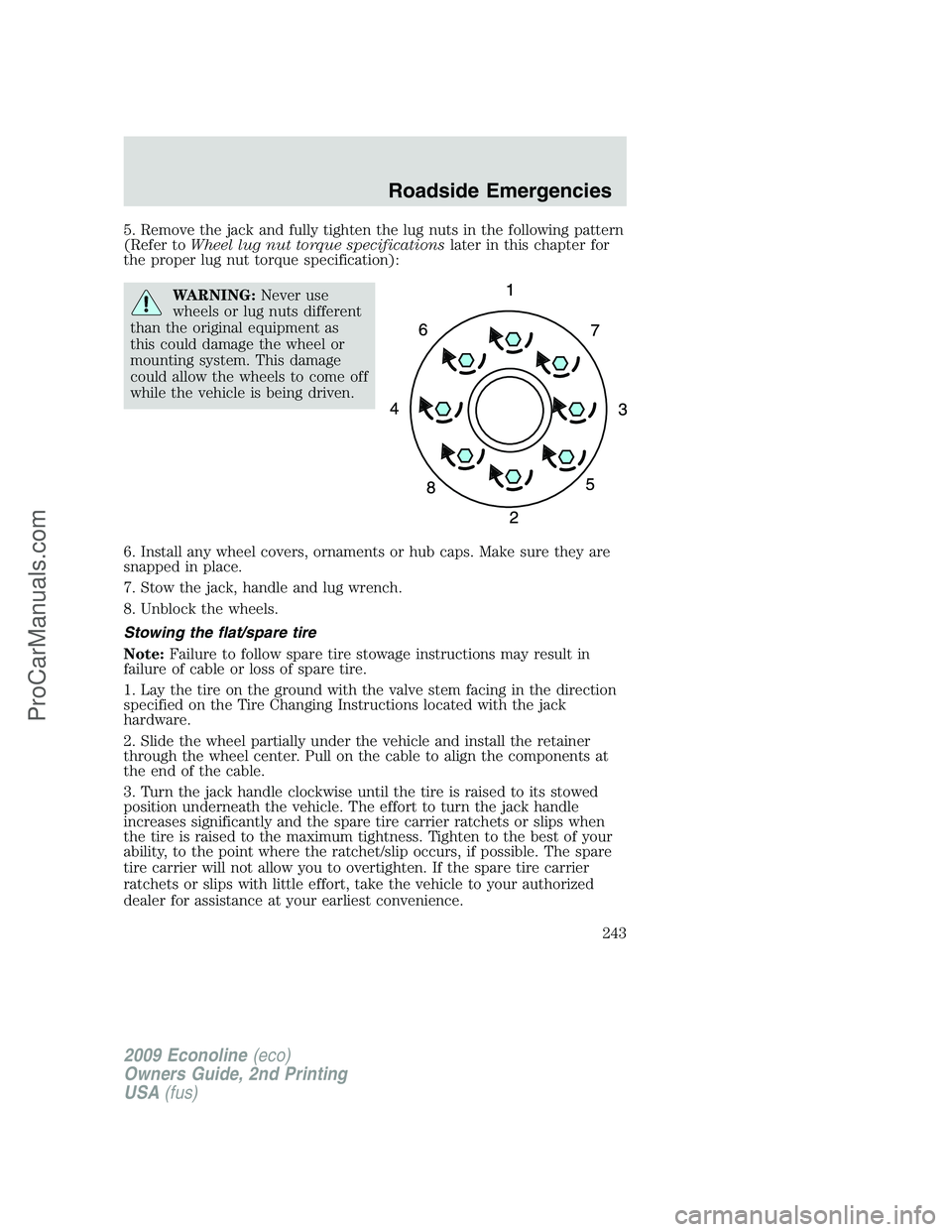 FORD ECONOLINE 2009 Owners Manual 5. Remove the jack and fully tighten the lug nuts in the following pattern
(Refer toWheel lug nut torque specificationslater in this chapter for
the proper lug nut torque specification):
WARNING:Never FORD ECONOLINE 2009 Owners Manual 5. Remove the jack and fully tighten the lug nuts in the following pattern
(Refer toWheel lug nut torque specificationslater in this chapter for
the proper lug nut torque specification):
WARNING:Never