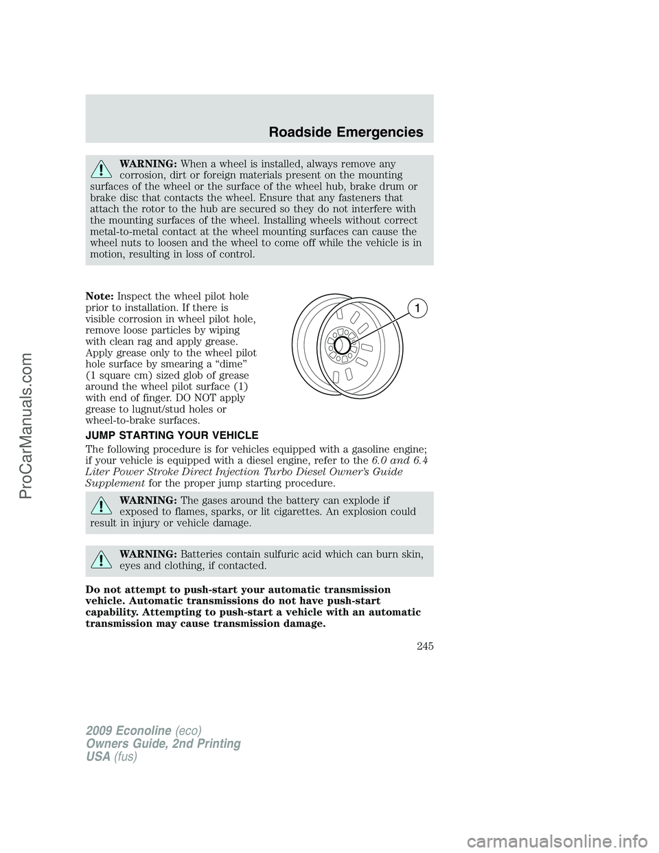 FORD ECONOLINE 2009 Owners Manual WARNING:When a wheel is installed, always remove any
corrosion, dirt or foreign materials present on the mounting
surfaces of the wheel or the surface of the wheel hub, brake drum or
brake disc that c FORD ECONOLINE 2009 Owners Manual WARNING:When a wheel is installed, always remove any
corrosion, dirt or foreign materials present on the mounting
surfaces of the wheel or the surface of the wheel hub, brake drum or
brake disc that c