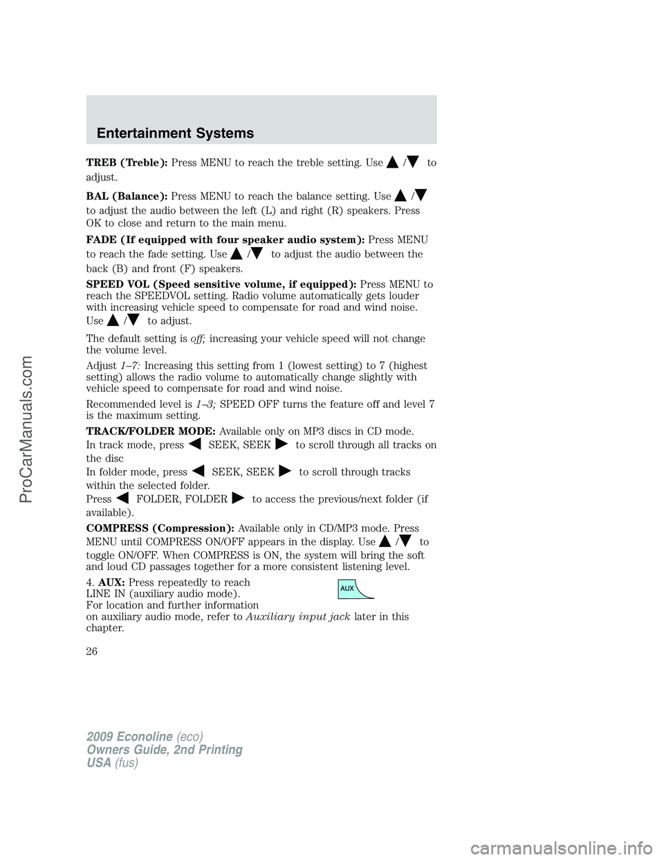 FORD ECONOLINE 2009 Owners Manual TREB (Treble):Press MENU to reach the treble setting. Use/to
adjust.
BAL (Balance):Press MENU to reach the balance setting. Use
/
to adjust the audio between the left (L) and right (R) speakers. Press FORD ECONOLINE 2009 Owners Manual TREB (Treble):Press MENU to reach the treble setting. Use/to
adjust.
BAL (Balance):Press MENU to reach the balance setting. Use
/
to adjust the audio between the left (L) and right (R) speakers. Press