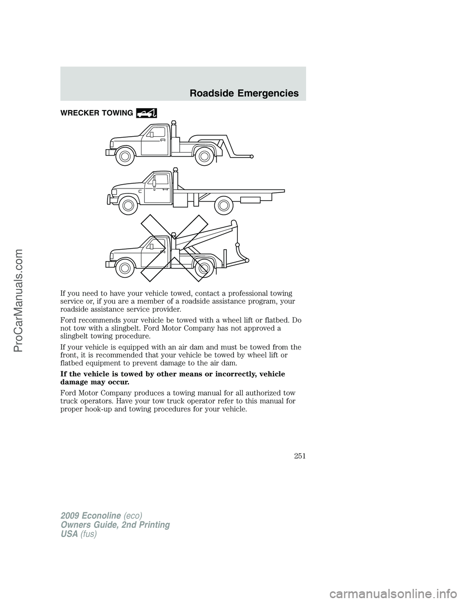 FORD ECONOLINE 2009 Owners Manual WRECKER TOWING
If you need to have your vehicle towed, contact a professional towing
service or, if you are a member of a roadside assistance program, your
roadside assistance service provider.
Ford r FORD ECONOLINE 2009 Owners Manual WRECKER TOWING
If you need to have your vehicle towed, contact a professional towing
service or, if you are a member of a roadside assistance program, your
roadside assistance service provider.
Ford r