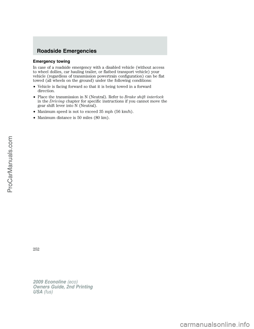 FORD ECONOLINE 2009 Owners Manual Emergency towing
In case of a roadside emergency with a disabled vehicle (without access
to wheel dollies, car hauling trailer, or flatbed transport vehicle) your
vehicle (regardless of transmission p FORD ECONOLINE 2009 Owners Manual Emergency towing
In case of a roadside emergency with a disabled vehicle (without access
to wheel dollies, car hauling trailer, or flatbed transport vehicle) your
vehicle (regardless of transmission p