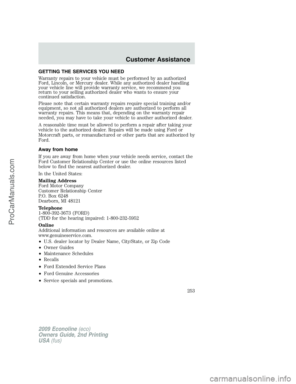 FORD ECONOLINE 2009 Owners Manual GETTING THE SERVICES YOU NEED
Warranty repairs to your vehicle must be performed by an authorized
Ford, Lincoln, or Mercury dealer. While any authorized dealer handling
your vehicle line will provide FORD ECONOLINE 2009 Owners Manual GETTING THE SERVICES YOU NEED
Warranty repairs to your vehicle must be performed by an authorized
Ford, Lincoln, or Mercury dealer. While any authorized dealer handling
your vehicle line will provide