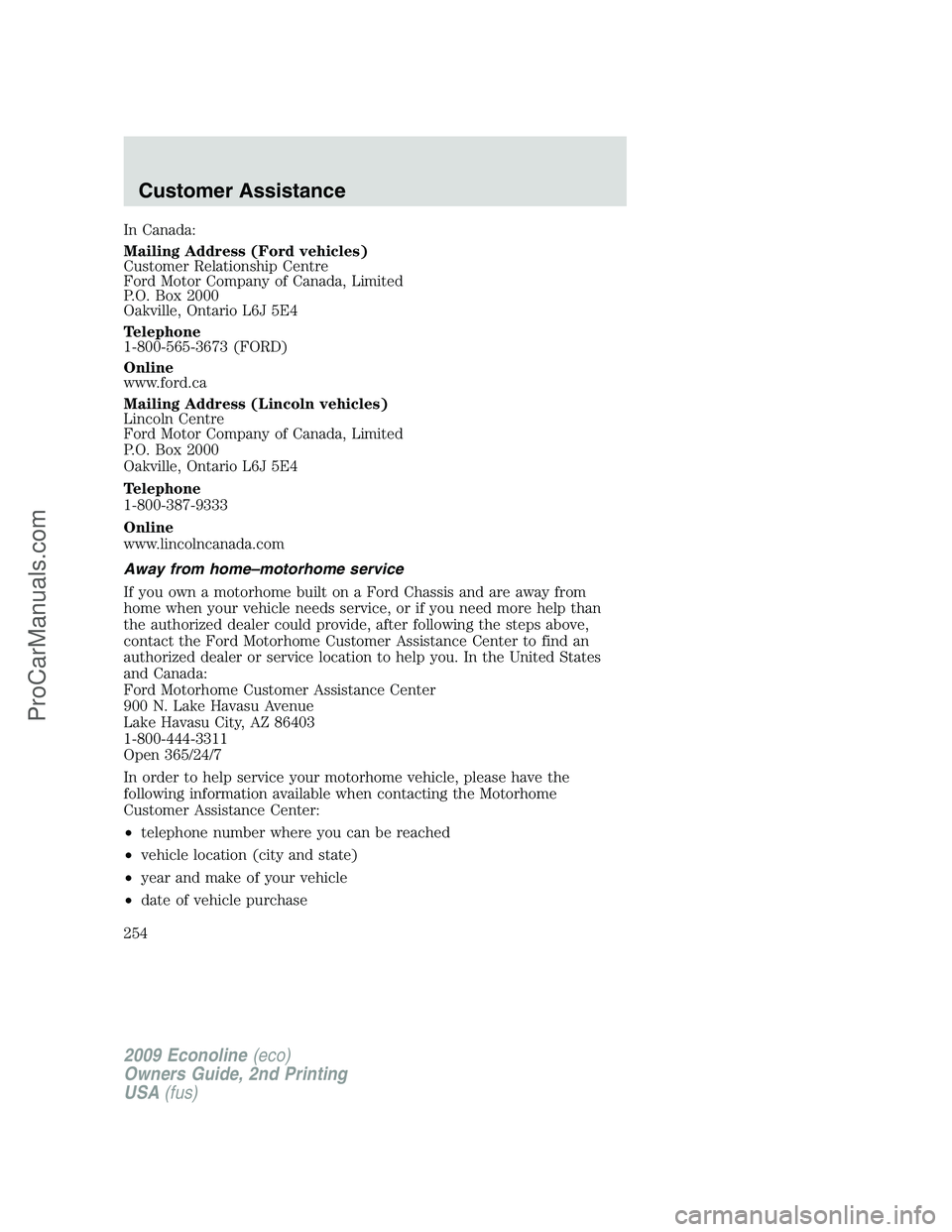 FORD ECONOLINE 2009 Owners Manual In Canada:
Mailing Address (Ford vehicles)
Customer Relationship Centre
Ford Motor Company of Canada, Limited
P.O. Box 2000
Oakville, Ontario L6J 5E4
Telephone
1-800-565-3673 (FORD)
Online
www.ford.ca FORD ECONOLINE 2009 Owners Manual In Canada:
Mailing Address (Ford vehicles)
Customer Relationship Centre
Ford Motor Company of Canada, Limited
P.O. Box 2000
Oakville, Ontario L6J 5E4
Telephone
1-800-565-3673 (FORD)
Online
www.ford.ca