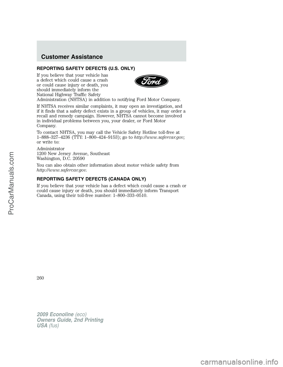 FORD ECONOLINE 2009 Owners Manual REPORTING SAFETY DEFECTS (U.S. ONLY)
If you believe that your vehicle has
a defect which could cause a crash
or could cause injury or death, you
should immediately inform the
National Highway Traffic FORD ECONOLINE 2009 Owners Manual REPORTING SAFETY DEFECTS (U.S. ONLY)
If you believe that your vehicle has
a defect which could cause a crash
or could cause injury or death, you
should immediately inform the
National Highway Traffic