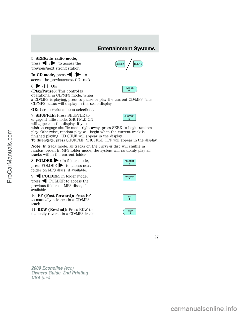 FORD ECONOLINE 2009 Owners Manual 5.SEEK: In radio mode,
press
/to access the
previous/next strong station.
In CD mode,press
/to
access the previous/next CD track.
6.
/OK
(Play/Pause):This control is
operational in CD/MP3 mode. When
a FORD ECONOLINE 2009 Owners Manual 5.SEEK: In radio mode,
press
/to access the
previous/next strong station.
In CD mode,press
/to
access the previous/next CD track.
6.
/OK
(Play/Pause):This control is
operational in CD/MP3 mode. When
a