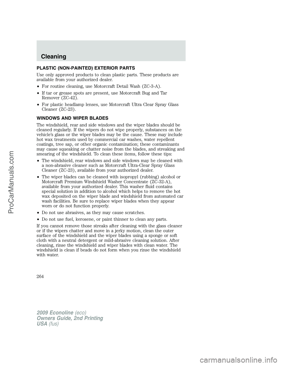 FORD ECONOLINE 2009 Owners Manual PLASTIC (NON-PAINTED) EXTERIOR PARTS
Use only approved products to clean plastic parts. These products are
available from your authorized dealer.
•For routine cleaning, use Motorcraft Detail Wash (Z FORD ECONOLINE 2009 Owners Manual PLASTIC (NON-PAINTED) EXTERIOR PARTS
Use only approved products to clean plastic parts. These products are
available from your authorized dealer.
•For routine cleaning, use Motorcraft Detail Wash (Z