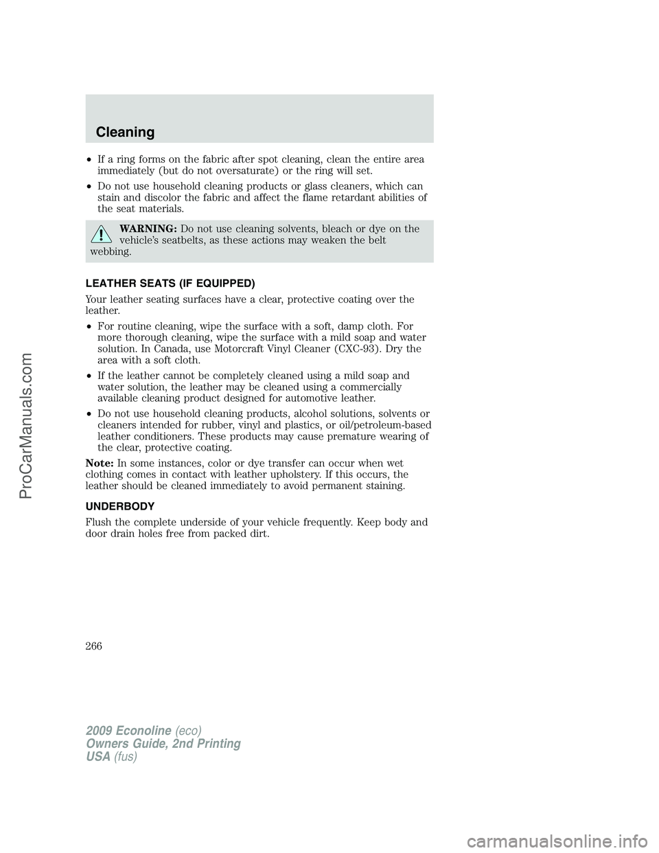 FORD ECONOLINE 2009 Owners Manual •If a ring forms on the fabric after spot cleaning, clean the entire area
immediately (but do not oversaturate) or the ring will set.
•Do not use household cleaning products or glass cleaners, whi FORD ECONOLINE 2009 Owners Manual •If a ring forms on the fabric after spot cleaning, clean the entire area
immediately (but do not oversaturate) or the ring will set.
•Do not use household cleaning products or glass cleaners, whi