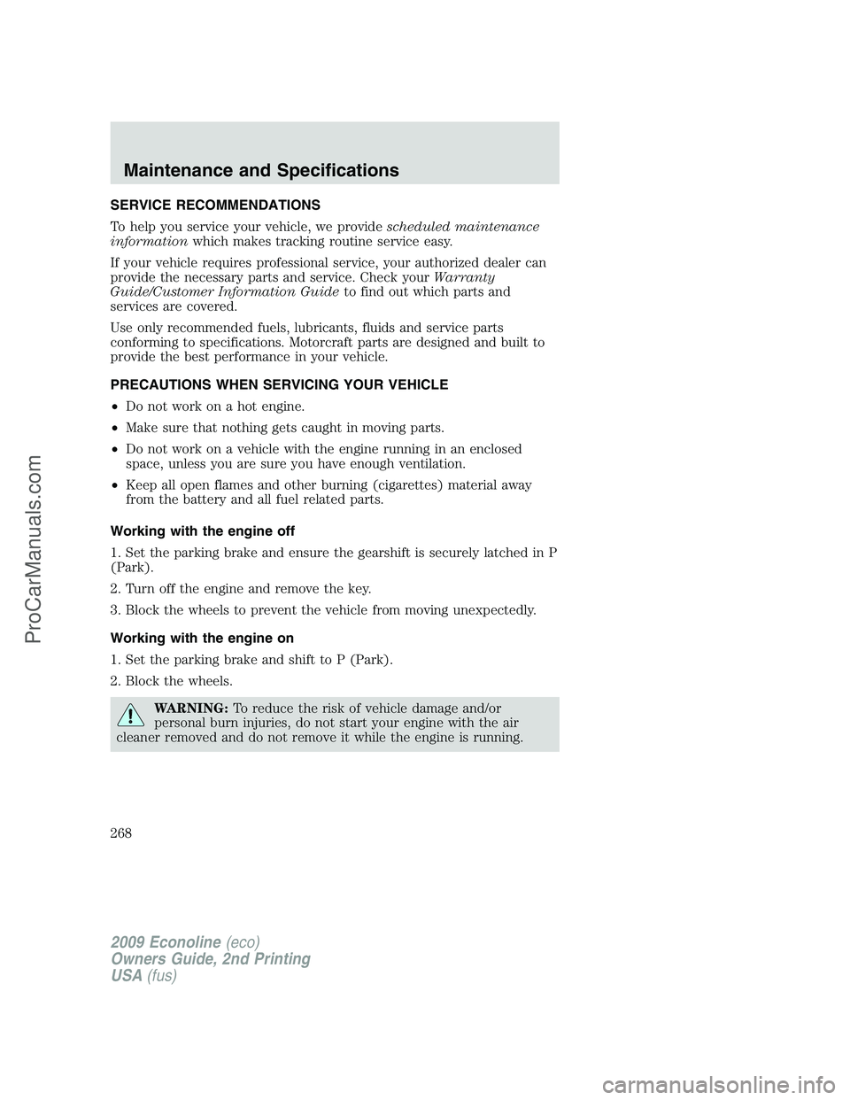 FORD ECONOLINE 2009 Owners Manual SERVICE RECOMMENDATIONS
To help you service your vehicle, we providescheduled maintenance
informationwhich makes tracking routine service easy.
If your vehicle requires professional service, your auth FORD ECONOLINE 2009 Owners Manual SERVICE RECOMMENDATIONS
To help you service your vehicle, we providescheduled maintenance
informationwhich makes tracking routine service easy.
If your vehicle requires professional service, your auth