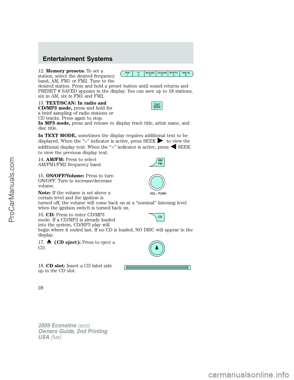FORD ECONOLINE 2009 Owners Manual 12.Memory presets:To set a
station, select the desired frequency
band, AM, FM1 or FM2. Tune to the
desired station. Press and hold a preset button until sound returns and
PRESET # SAVED appears in the FORD ECONOLINE 2009 Owners Manual 12.Memory presets:To set a
station, select the desired frequency
band, AM, FM1 or FM2. Tune to the
desired station. Press and hold a preset button until sound returns and
PRESET # SAVED appears in the
