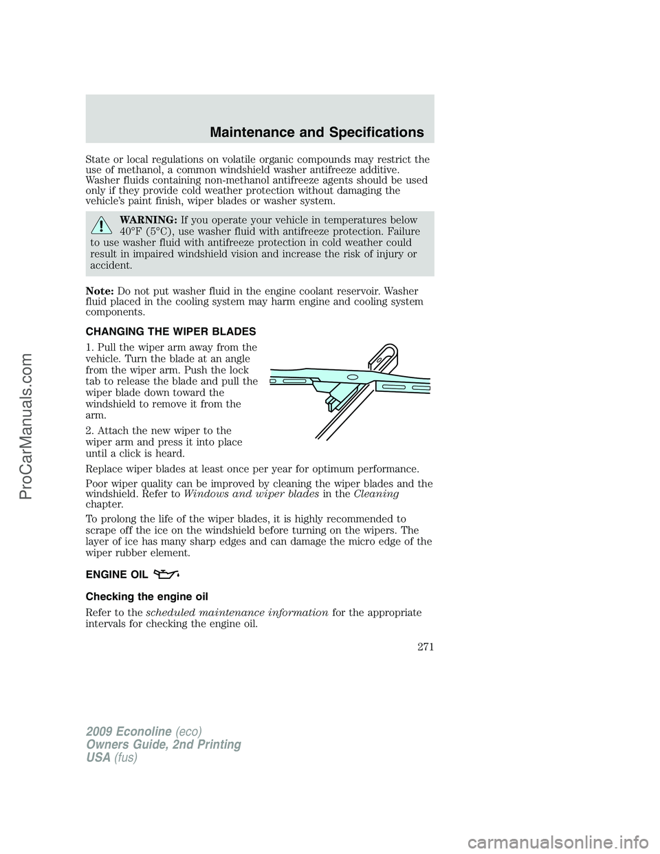 FORD ECONOLINE 2009 Owners Manual State or local regulations on volatile organic compounds may restrict the
use of methanol, a common windshield washer antifreeze additive.
Washer fluids containing non-methanol antifreeze agents shoul FORD ECONOLINE 2009 Owners Manual State or local regulations on volatile organic compounds may restrict the
use of methanol, a common windshield washer antifreeze additive.
Washer fluids containing non-methanol antifreeze agents shoul