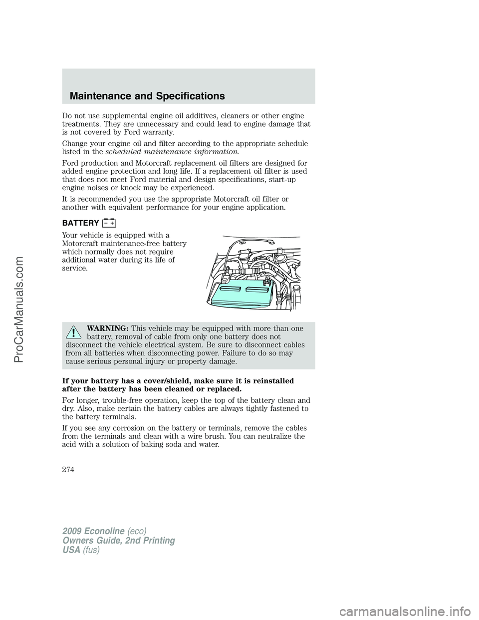 FORD ECONOLINE 2009 Owners Manual Do not use supplemental engine oil additives, cleaners or other engine
treatments. They are unnecessary and could lead to engine damage that
is not covered by Ford warranty.
Change your engine oil and FORD ECONOLINE 2009 Owners Manual Do not use supplemental engine oil additives, cleaners or other engine
treatments. They are unnecessary and could lead to engine damage that
is not covered by Ford warranty.
Change your engine oil and