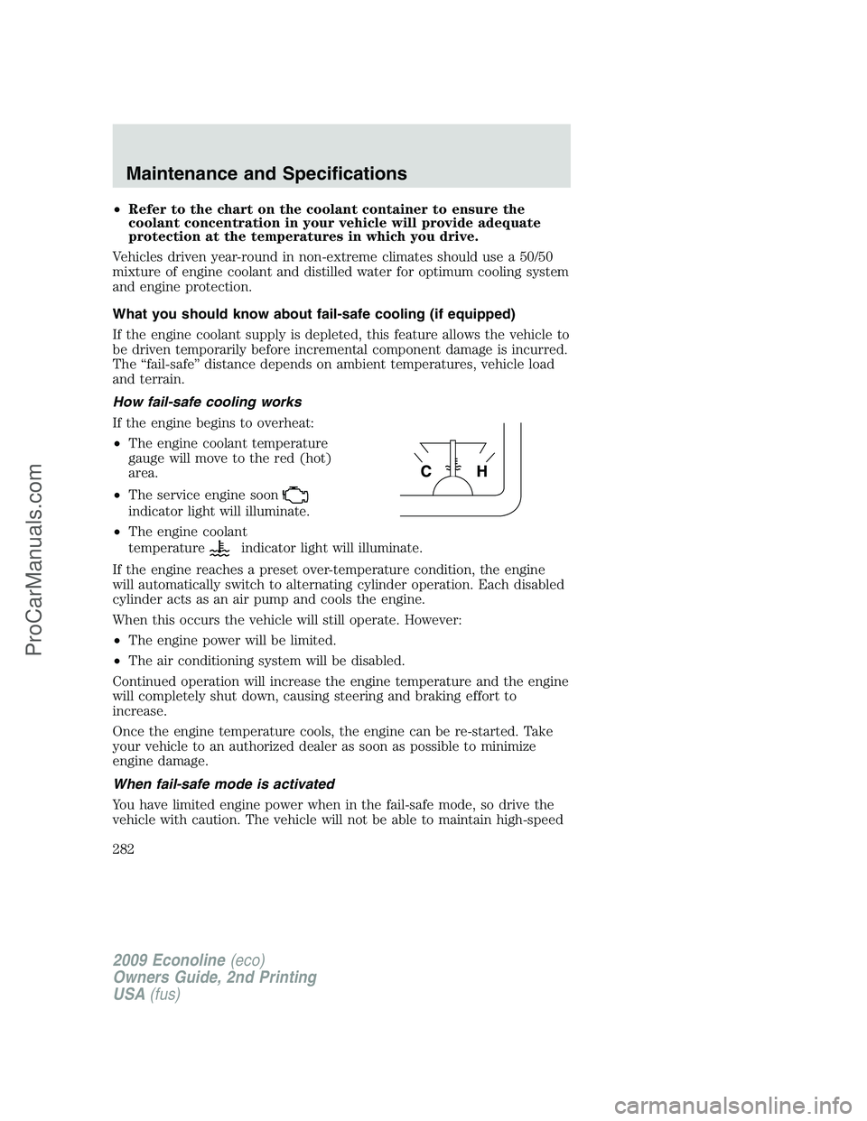 FORD ECONOLINE 2009 Owners Manual •Refer to the chart on the coolant container to ensure the
coolant concentration in your vehicle will provide adequate
protection at the temperatures in which you drive.
Vehicles driven year-round i FORD ECONOLINE 2009 Owners Manual •Refer to the chart on the coolant container to ensure the
coolant concentration in your vehicle will provide adequate
protection at the temperatures in which you drive.
Vehicles driven year-round i