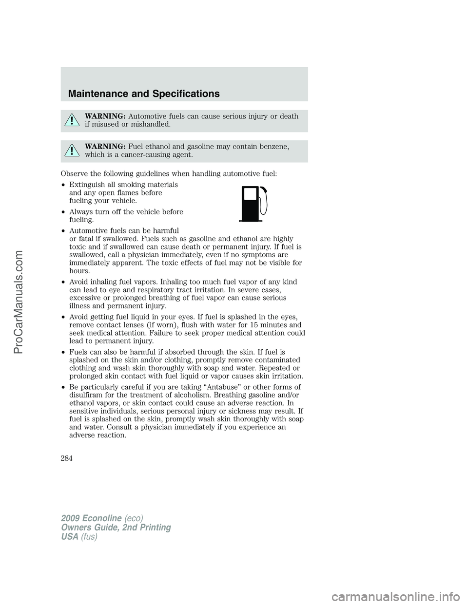 FORD ECONOLINE 2009 Owners Manual WARNING:Automotive fuels can cause serious injury or death
if misused or mishandled.
WARNING:Fuel ethanol and gasoline may contain benzene,
which is a cancer-causing agent.
Observe the following guide FORD ECONOLINE 2009 Owners Manual WARNING:Automotive fuels can cause serious injury or death
if misused or mishandled.
WARNING:Fuel ethanol and gasoline may contain benzene,
which is a cancer-causing agent.
Observe the following guide