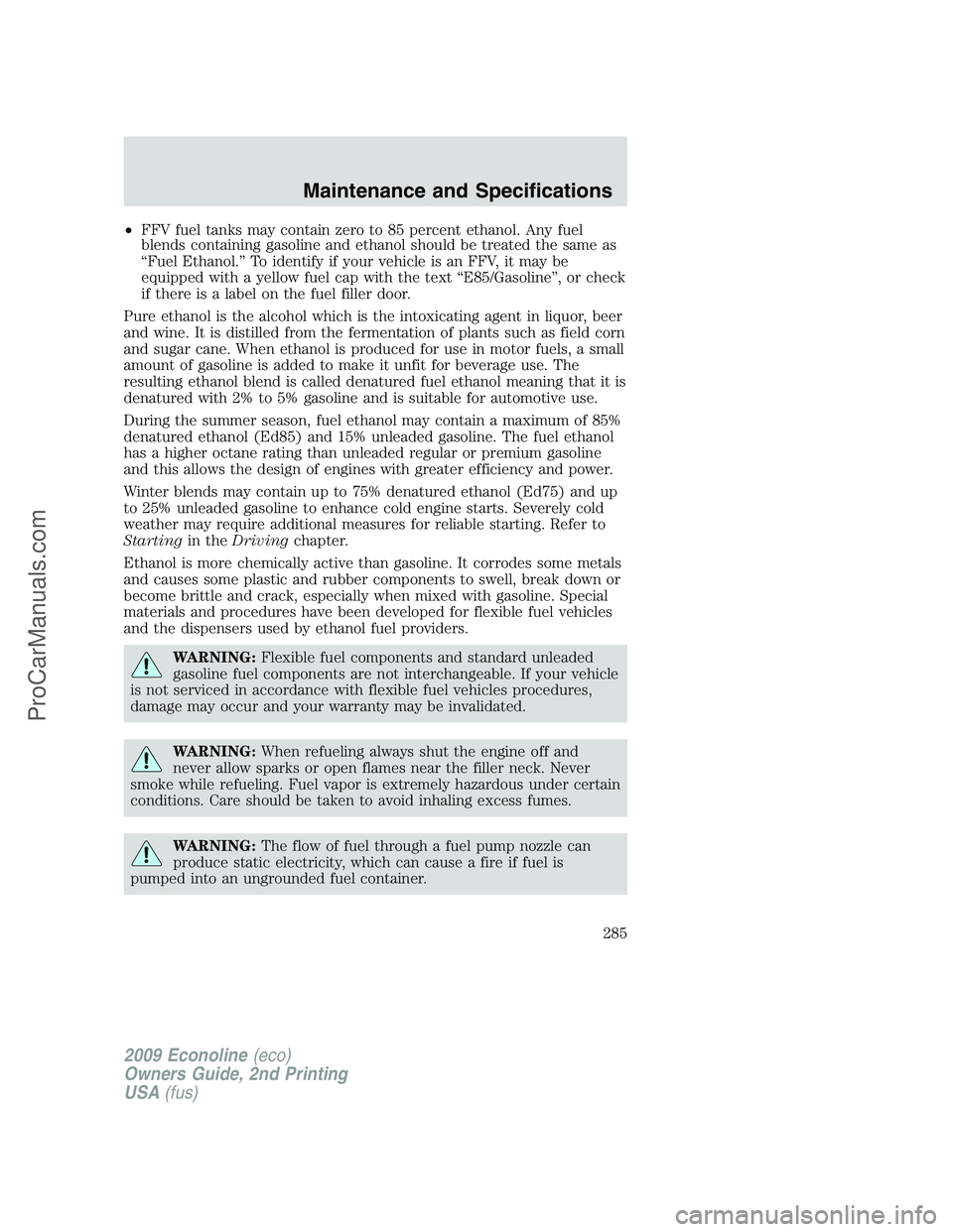 FORD ECONOLINE 2009 Owners Manual •FFV fuel tanks may contain zero to 85 percent ethanol. Any fuel
blends containing gasoline and ethanol should be treated the same as
“Fuel Ethanol.” To identify if your vehicle is an FFV, it ma FORD ECONOLINE 2009 Owners Manual •FFV fuel tanks may contain zero to 85 percent ethanol. Any fuel
blends containing gasoline and ethanol should be treated the same as
“Fuel Ethanol.” To identify if your vehicle is an FFV, it ma