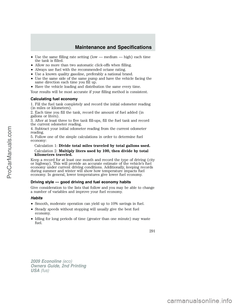 FORD ECONOLINE 2009 Owners Manual •Use the same filling rate setting (low — medium — high) each time
the tank is filled.
•Allow no more than two automatic click-offs when filling.
•Always use fuel with the recommended octane FORD ECONOLINE 2009 Owners Manual •Use the same filling rate setting (low — medium — high) each time
the tank is filled.
•Allow no more than two automatic click-offs when filling.
•Always use fuel with the recommended octane