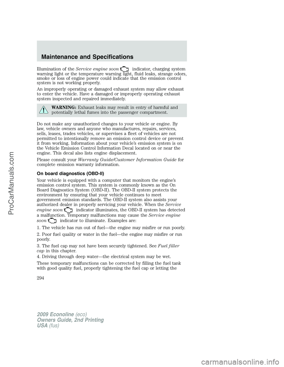 FORD ECONOLINE 2009 Owners Manual Illumination of theService engine soonindicator, charging system
warning light or the temperature warning light, fluid leaks, strange odors,
smoke or loss of engine power could indicate that the emiss FORD ECONOLINE 2009 Owners Manual Illumination of theService engine soonindicator, charging system
warning light or the temperature warning light, fluid leaks, strange odors,
smoke or loss of engine power could indicate that the emiss