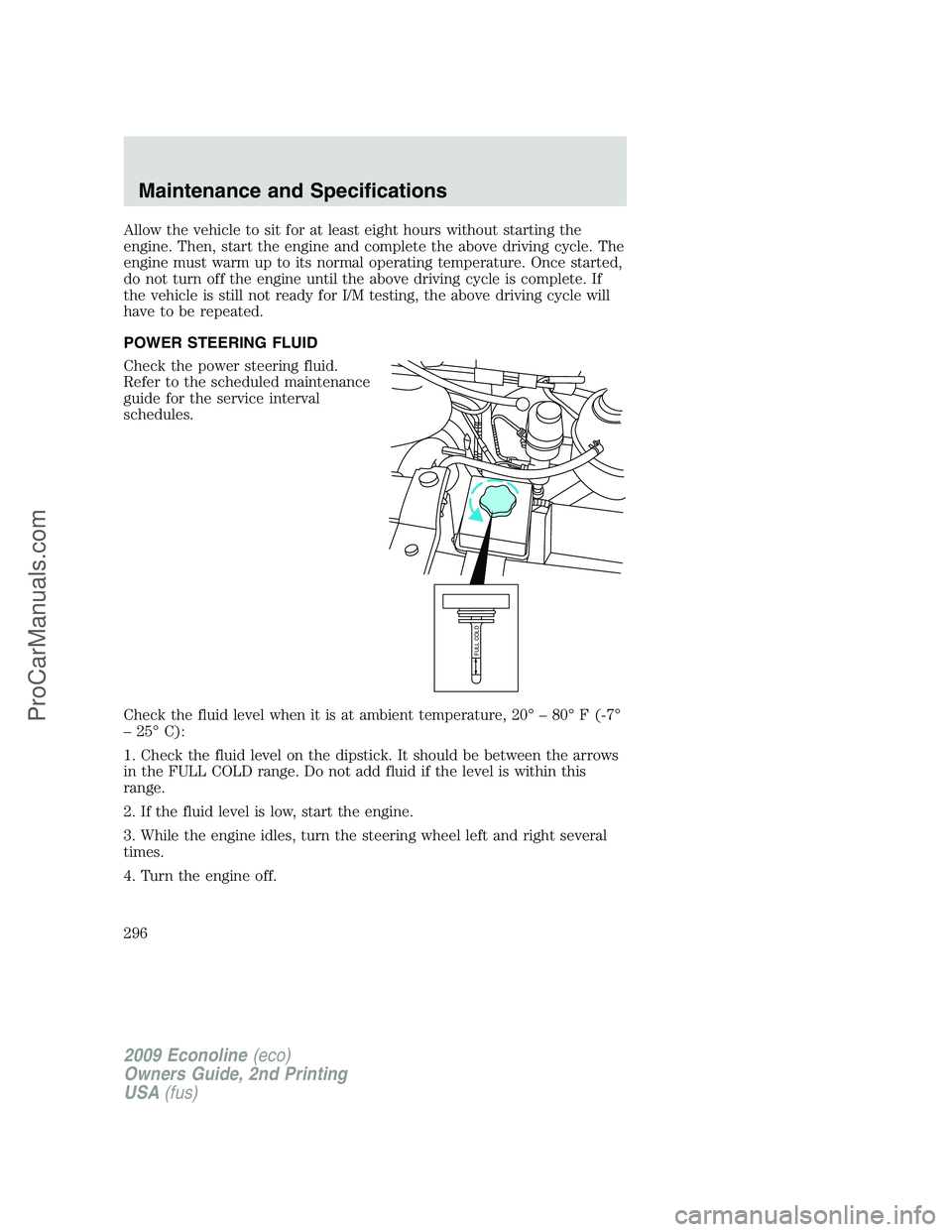 FORD ECONOLINE 2009 Owners Manual Allow the vehicle to sit for at least eight hours without starting the
engine. Then, start the engine and complete the above driving cycle. The
engine must warm up to its normal operating temperature. FORD ECONOLINE 2009 Owners Manual Allow the vehicle to sit for at least eight hours without starting the
engine. Then, start the engine and complete the above driving cycle. The
engine must warm up to its normal operating temperature.