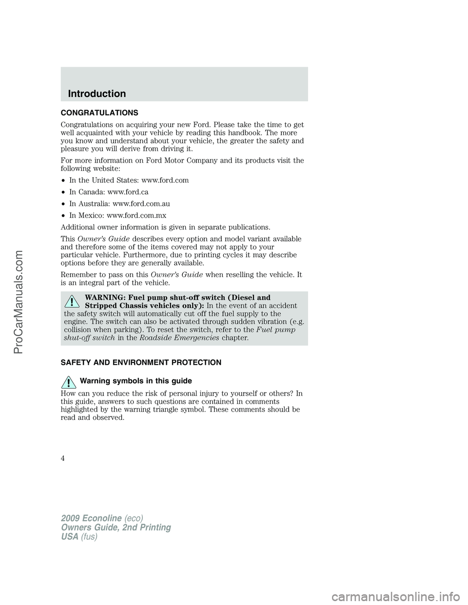 FORD ECONOLINE 2009 Owners Manual CONGRATULATIONS
Congratulations on acquiring your new Ford. Please take the time to get
well acquainted with your vehicle by reading this handbook. The more
you know and understand about your vehicle, FORD ECONOLINE 2009 Owners Manual CONGRATULATIONS
Congratulations on acquiring your new Ford. Please take the time to get
well acquainted with your vehicle by reading this handbook. The more
you know and understand about your vehicle,