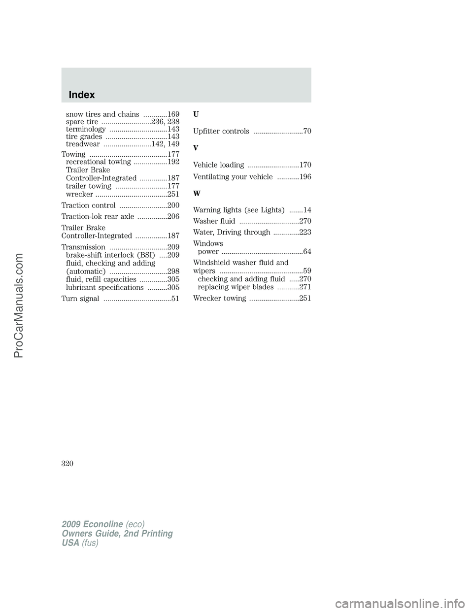 FORD ECONOLINE 2009 Manual Online snow tires and chains ............169
spare tire .........................236, 238
terminology .............................143
tire grades ...............................143
treadwear ...............