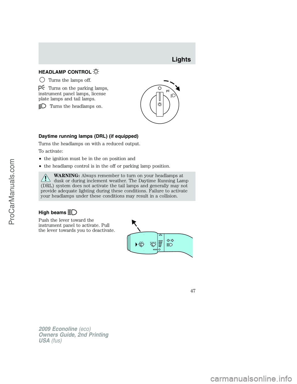 FORD ECONOLINE 2009 Service Manual HEADLAMP CONTROL
Turns the lamps off.
Turns on the parking lamps,
instrument panel lamps, license
plate lamps and tail lamps.
Turns the headlamps on.
Daytime running lamps (DRL) (if equipped)
Turns th FORD ECONOLINE 2009 Service Manual HEADLAMP CONTROL
Turns the lamps off.
Turns on the parking lamps,
instrument panel lamps, license
plate lamps and tail lamps.
Turns the headlamps on.
Daytime running lamps (DRL) (if equipped)
Turns th