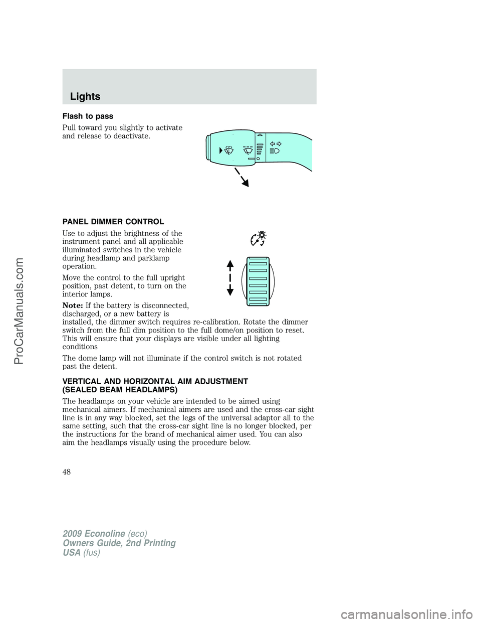 FORD ECONOLINE 2009 Service Manual Flash to pass
Pull toward you slightly to activate
and release to deactivate.
PANEL DIMMER CONTROL
Use to adjust the brightness of the
instrument panel and all applicable
illuminated switches in the v FORD ECONOLINE 2009 Service Manual Flash to pass
Pull toward you slightly to activate
and release to deactivate.
PANEL DIMMER CONTROL
Use to adjust the brightness of the
instrument panel and all applicable
illuminated switches in the v