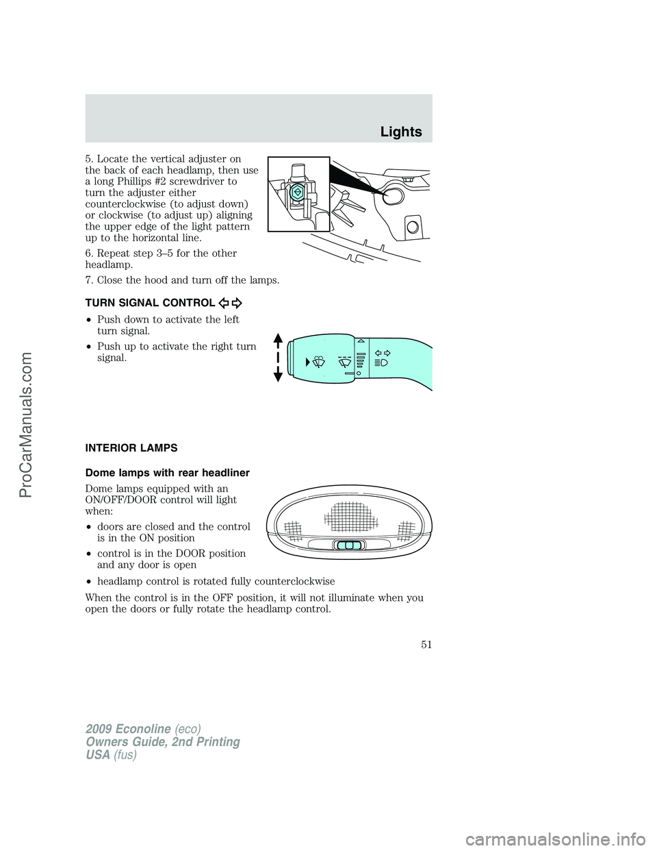 FORD ECONOLINE 2009 Workshop Manual 5. Locate the vertical adjuster on
the back of each headlamp, then use
a long Phillips #2 screwdriver to
turn the adjuster either
counterclockwise (to adjust down)
or clockwise (to adjust up) aligning FORD ECONOLINE 2009 Workshop Manual 5. Locate the vertical adjuster on
the back of each headlamp, then use
a long Phillips #2 screwdriver to
turn the adjuster either
counterclockwise (to adjust down)
or clockwise (to adjust up) aligning