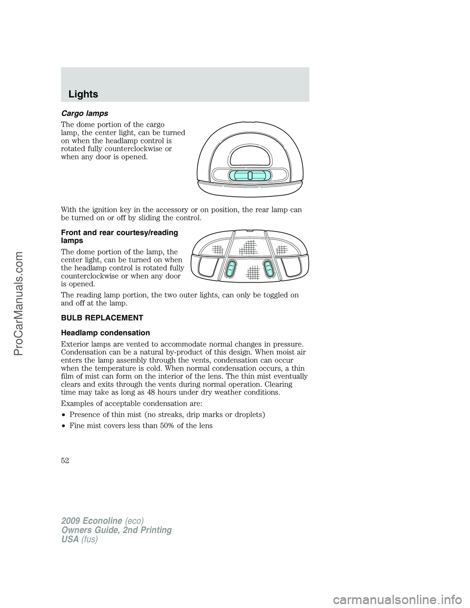 FORD ECONOLINE 2009 Workshop Manual Cargo lamps
The dome portion of the cargo
lamp, the center light, can be turned
on when the headlamp control is
rotated fully counterclockwise or
when any door is opened.
With the ignition key in the FORD ECONOLINE 2009 Workshop Manual Cargo lamps
The dome portion of the cargo
lamp, the center light, can be turned
on when the headlamp control is
rotated fully counterclockwise or
when any door is opened.
With the ignition key in the
