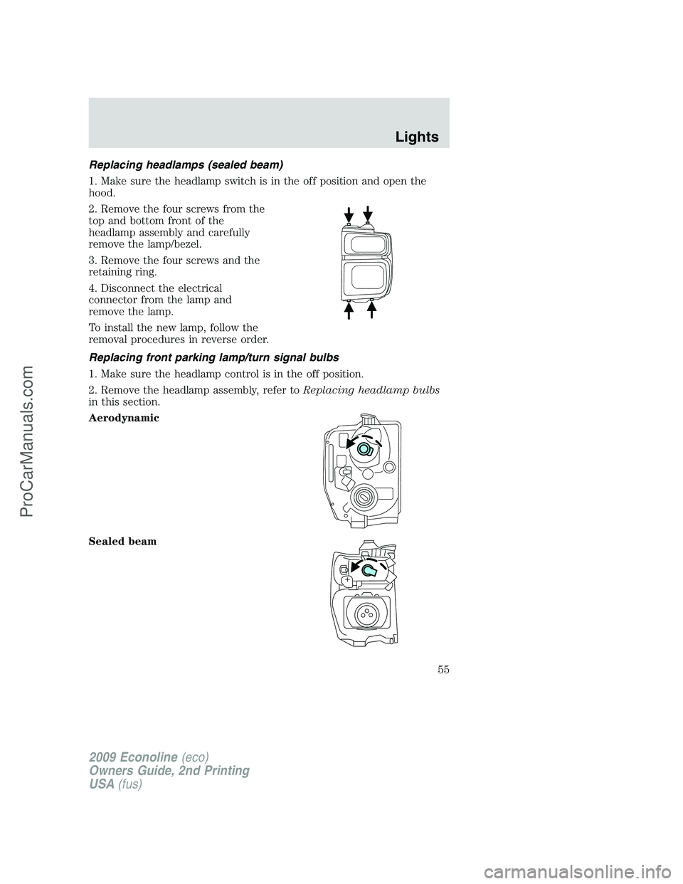 FORD ECONOLINE 2009 Workshop Manual Replacing headlamps (sealed beam)
1. Make sure the headlamp switch is in the off position and open the
hood.
2. Remove the four screws from the
top and bottom front of the
headlamp assembly and carefu FORD ECONOLINE 2009 Workshop Manual Replacing headlamps (sealed beam)
1. Make sure the headlamp switch is in the off position and open the
hood.
2. Remove the four screws from the
top and bottom front of the
headlamp assembly and carefu