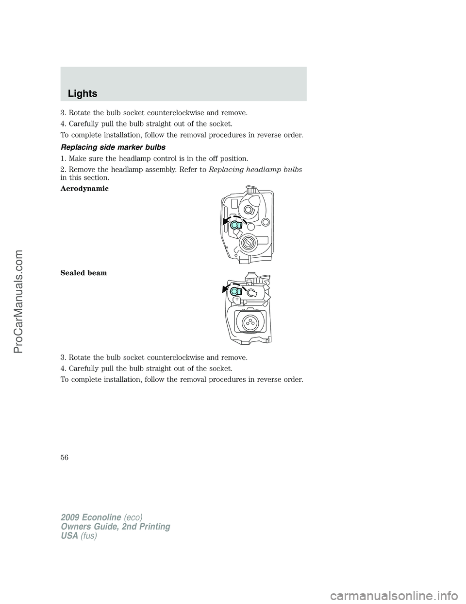 FORD ECONOLINE 2009 Workshop Manual 3. Rotate the bulb socket counterclockwise and remove.
4. Carefully pull the bulb straight out of the socket.
To complete installation, follow the removal procedures in reverse order.
Replacing side m FORD ECONOLINE 2009 Workshop Manual 3. Rotate the bulb socket counterclockwise and remove.
4. Carefully pull the bulb straight out of the socket.
To complete installation, follow the removal procedures in reverse order.
Replacing side m