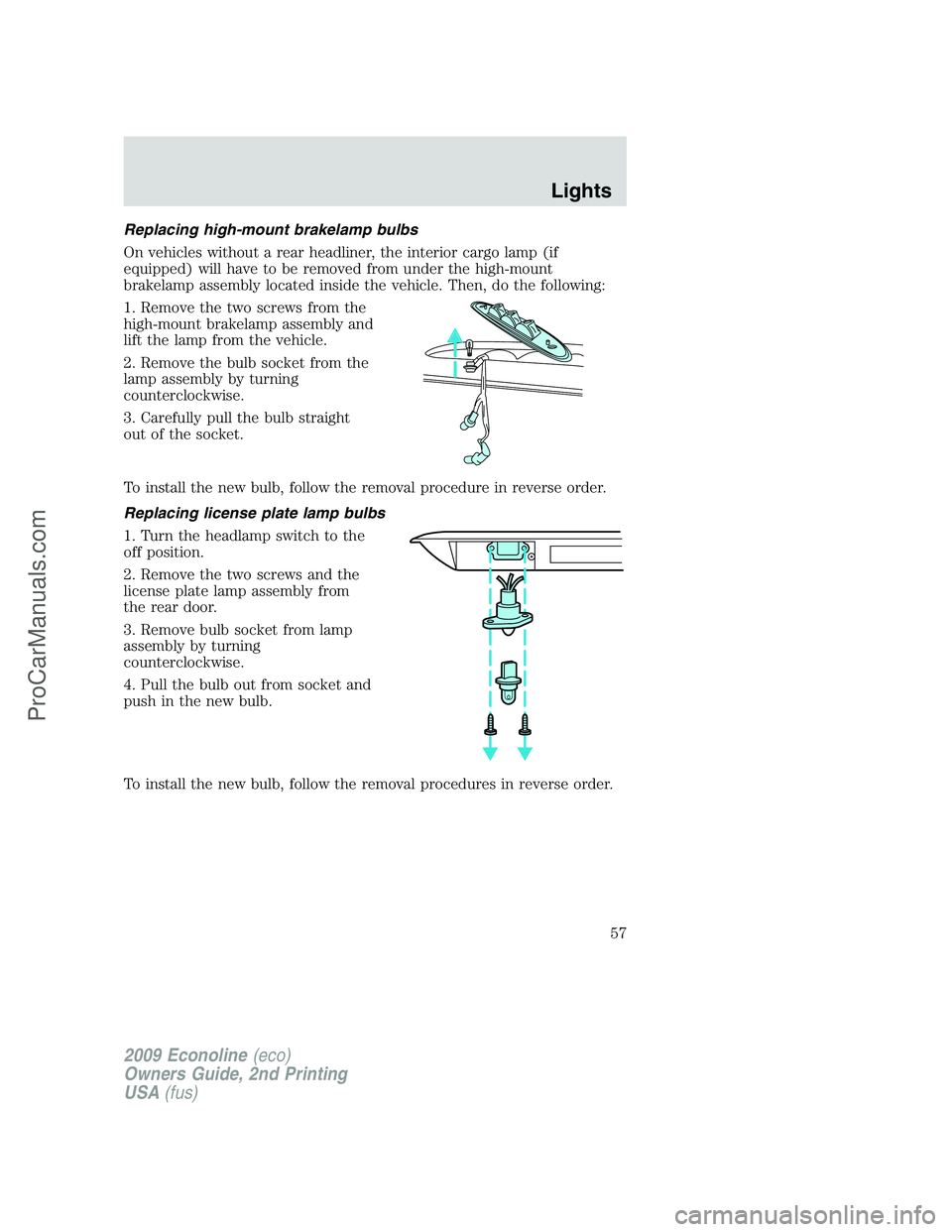 FORD ECONOLINE 2009 Workshop Manual Replacing high-mount brakelamp bulbs
On vehicles without a rear headliner, the interior cargo lamp (if
equipped) will have to be removed from under the high-mount
brakelamp assembly located inside the FORD ECONOLINE 2009 Workshop Manual Replacing high-mount brakelamp bulbs
On vehicles without a rear headliner, the interior cargo lamp (if
equipped) will have to be removed from under the high-mount
brakelamp assembly located inside the