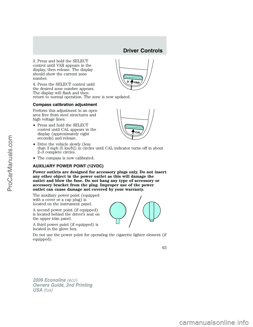 FORD ECONOLINE 2009 Repair Manual 3. Press and hold the SELECT
control until VAR appears in the
display, then release. The display
should show the current zone
number.
4. Press the SELECT control until
the desired zone number appears. FORD ECONOLINE 2009 Repair Manual 3. Press and hold the SELECT
control until VAR appears in the
display, then release. The display
should show the current zone
number.
4. Press the SELECT control until
the desired zone number appears.