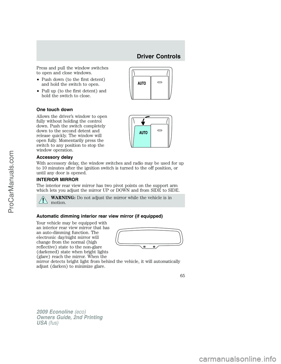 FORD ECONOLINE 2009 Repair Manual Press and pull the window switches
to open and close windows.
•Push down (to the first detent)
and hold the switch to open.
•Pull up (to the first detent) and
hold the switch to close.
One touch d FORD ECONOLINE 2009 Repair Manual Press and pull the window switches
to open and close windows.
•Push down (to the first detent)
and hold the switch to open.
•Pull up (to the first detent) and
hold the switch to close.
One touch d